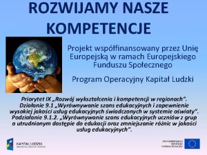 ROZWIJAMY NASZE KOMPETENCJE Projekt wspfinansowany przez Uni Europejsk