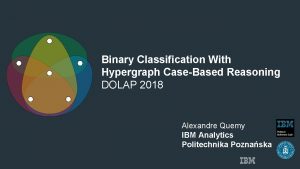 Binary Classification With Hypergraph CaseBased Reasoning DOLAP 2018