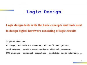 Logic Design Logic design deals with the basic