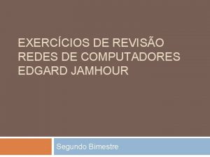 EXERCCIOS DE REVISO REDES DE COMPUTADORES EDGARD JAMHOUR