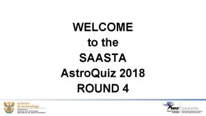WELCOME to the SAASTA Astro Quiz 2018 ROUND
