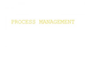 PROCESS MANAGEMENT Contents Process concept Process states Process