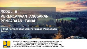 MODUL 6 PERENCANAAN ANGGARAN PENGADAAN TANAH Diklat Perencanaan