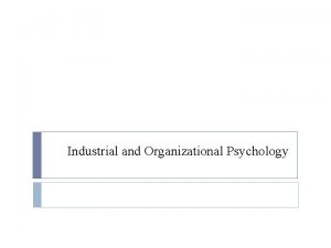 Industrial and Organizational Psychology Overview What is IO