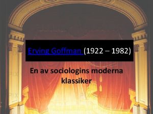 Erving Goffman 1922 1982 En av sociologins moderna