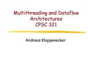 Multithreading and Dataflow Architectures CPSC 321 Andreas Klappenecker