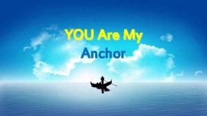 YOU Are My Anchor You are my anchor