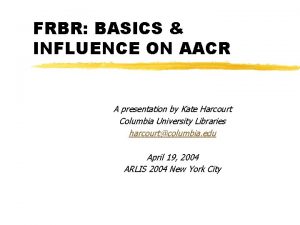 FRBR BASICS INFLUENCE ON AACR A presentation by