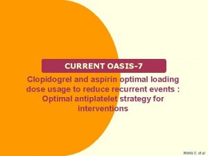 CURRENT OASIS7 Clopidogrel and aspirin optimal loading dose