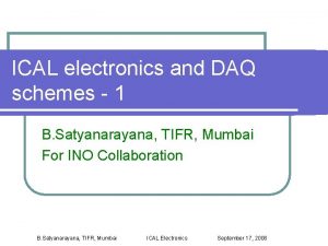 ICAL electronics and DAQ schemes 1 B Satyanarayana