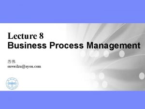 Lecture 8 Business Process Management suweilzueyou com Part
