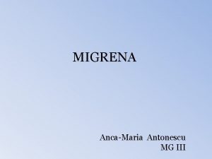 MIGRENA AncaMaria Antonescu MG III Definiie epidemio Tulburare