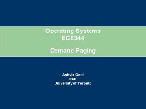 Operating Systems ECE 344 Demand Paging Ashvin Goel