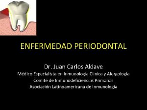 ENFERMEDAD PERIODONTAL Dr Juan Carlos Aldave Mdico Especialista