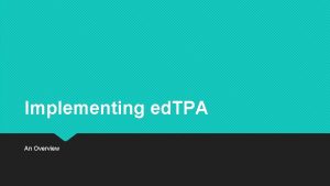 Implementing ed TPA An Overview ed TPA was