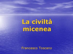La civilt micenea Francesco Toscano I pi importanti