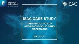 ISAC CASE STUDY THE DISSOLUTION OF AMORPHOUS SOLID