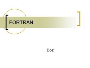FORTRAN Boz Before FORTRAN n n Machine language