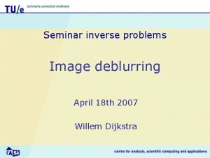 Seminar inverse problems Image deblurring April 18 th