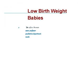 Low Birth Weight Babies s Dr rafeza khanam