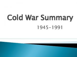 Cold War Summary 1945 1991 Cold War Beginnings
