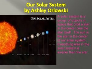 Our Solar System by Ashley Orlowski A solar