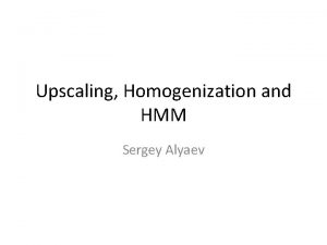 Upscaling Homogenization and HMM Sergey Alyaev Discussion of