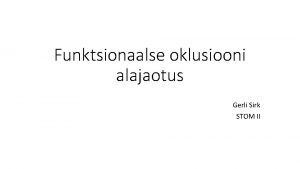 Funktsionaalse oklusiooni alajaotus Gerli Sirk STOM II Oklusioon