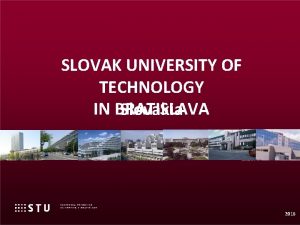 SLOVAK UNIVERSITY OF TECHNOLOGY IN BRATISLAVA Slovakia 2016