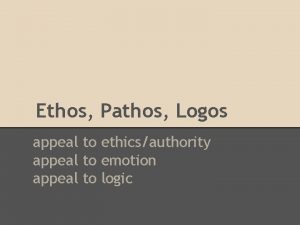 Ethos Pathos Logos appeal to ethicsauthority appeal to