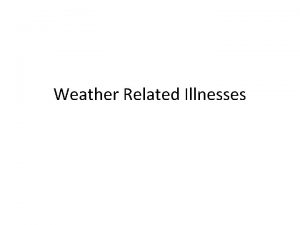 Weather Related Illnesses Heat Related Illnesses Exposure to