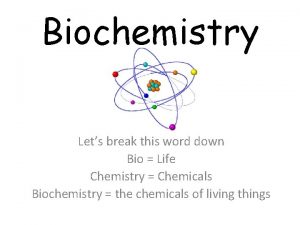 Biochemistry Lets break this word down Bio Life