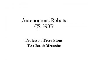 Autonomous Robots CS 393 R Professor Peter Stone
