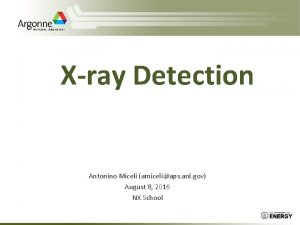 Xray Detection Antonino Miceli amiceliaps anl gov August