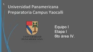 1 Universidad Panamericana Preparatoria Campus Yaocalli Equipo I