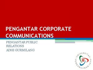 PENGANTAR CORPORATE COMMUNICATIONS PENGANTAR PUBLIC RELATIONS ADHI GURMILANG