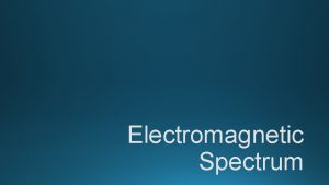 Electromagnetic Spectrum Electromagnetic Radiation Electromagnetic radiation a form