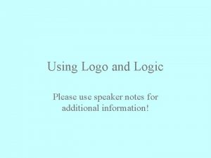 Using Logo and Logic Please use speaker notes
