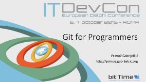 Git for Programmers Primo Gabrijeli http primoz gabrijelcic