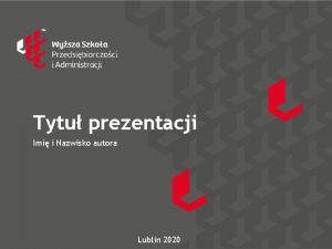 Tytu prezentacji Imi i Nazwisko autora Lublin 2020