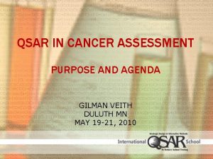 QSAR IN CANCER ASSESSMENT PURPOSE AND AGENDA GILMAN