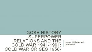 GCSE HISTORY SUPERPOWER RELATIONS AND THE COLD WAR