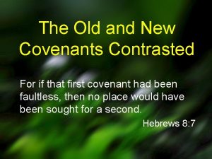 The Old and New Covenants Contrasted For if