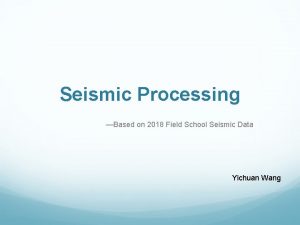 Seismic Processing Based on 2018 Field School Seismic Seismic Processing Based on 2018 Field School Seismic