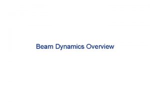 Beam Dynamics Overview Outline Introduction Scientific Goals Beam