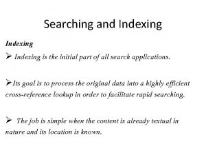 Searching and Indexing Indexing is the initial part