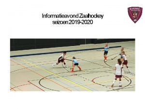 Informatieavond Zaalhockey seizoen 2019 2020 Algemene informatie Introductie