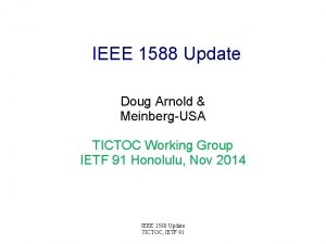 IEEE 1588 Update Doug Arnold MeinbergUSA TICTOC Working