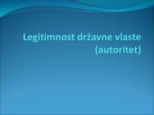 Legitimnost dravne vlaste autoritet Legitimare lat proglasiti zakonitim