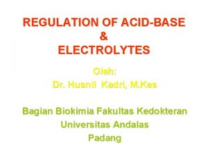 REGULATION OF ACIDBASE ELECTROLYTES Oleh Dr Husnil Kadri